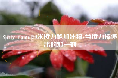 孝义50米接力跑加油稿-当接力棒递出的那一刻