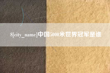 孝义中国5000米世界冠军是谁