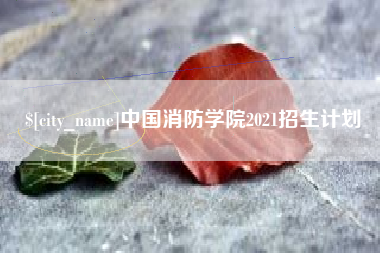 孝义中国消防学院2021招生计划