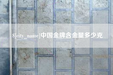 孝义中国金牌含金量多少克