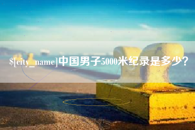 孝义中国男子5000米纪录是多少？