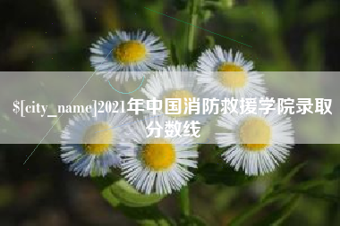 孝义2021年中国消防救援学院录取分数线