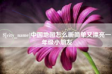 孝义中国地图怎么画简单又漂亮一年级小朋友