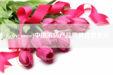 孝义中国消防产品质量信息查询