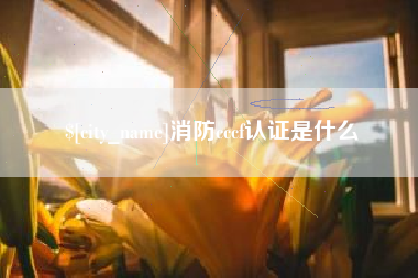 孝义消防cccf认证是什么