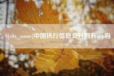 孝义中国执行信息公开网有app吗