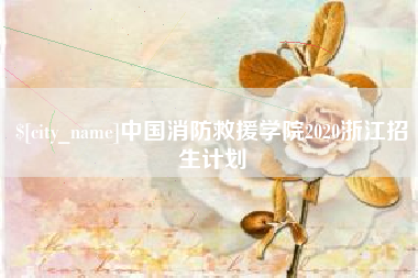 孝义中国消防救援学院2020浙江招生计划