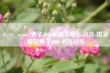 孝义男子5000米国家级运动员-国家级的男子5000米运动员