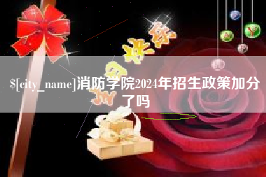 孝义消防学院2024年招生政策加分了吗