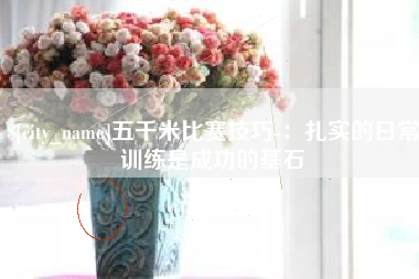 孝义五千米比赛技巧-：扎实的日常训练是成功的基石
