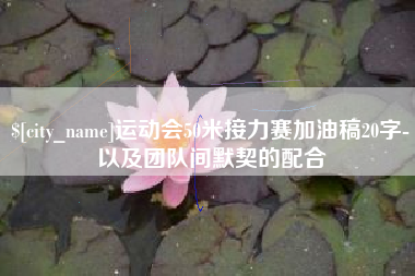 孝义运动会50米接力赛加油稿20字-以及团队间默契的配合