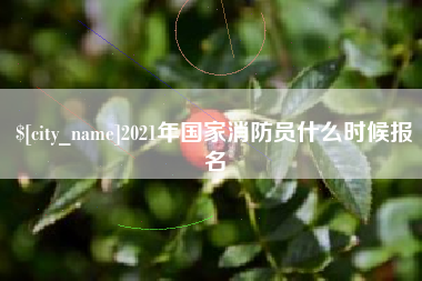 孝义2021年国家消防员什么时候报名