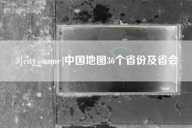 孝义中国地图36个省份及省会