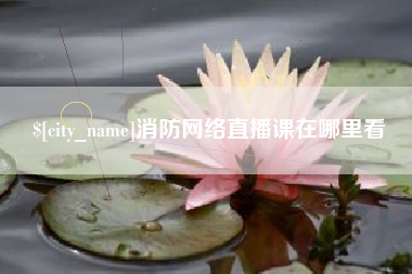 孝义消防网络直播课在哪里看