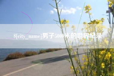 孝义男子5000米的世界纪录