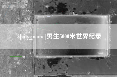 孝义男生5000米世界纪录